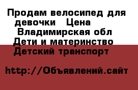Продам велосипед для девочки › Цена ­ 600 - Владимирская обл. Дети и материнство » Детский транспорт   